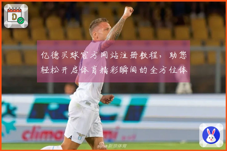 亿德买球官方网站注册教程，助您轻松开启体育精彩瞬间的全方位体验