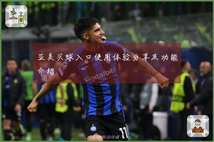 亚美买球入口使用体验分享及功能介绍